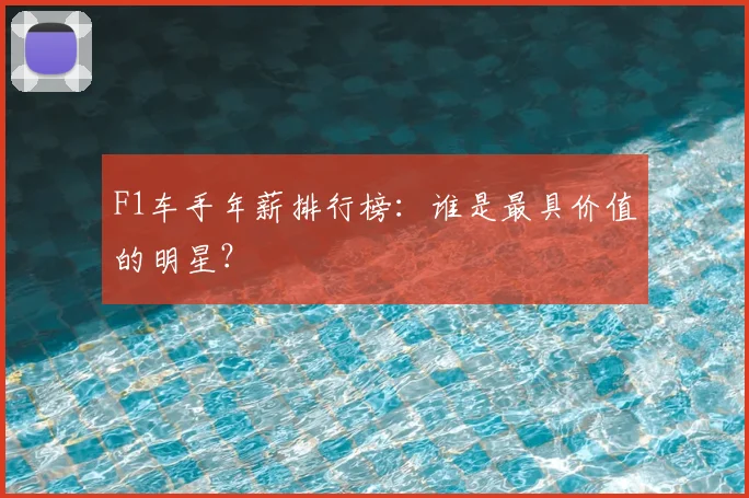 F1车手年薪排行榜:谁是最具价值的明星?