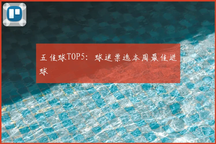 五佳球TOP5:球迷票选本周最佳进球
