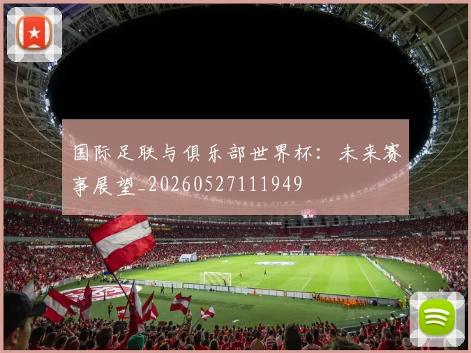 国际足联与俱乐部世界杯:未来赛事展望_20260527111949